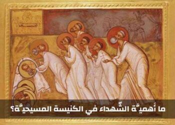 ما أَهميَّة الشّهداء في الكنيسة المسيحيَّة؟ تيلي لوميار/ نورسات
